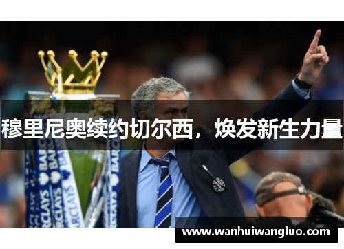 穆里尼奥续约切尔西，焕发新生力量